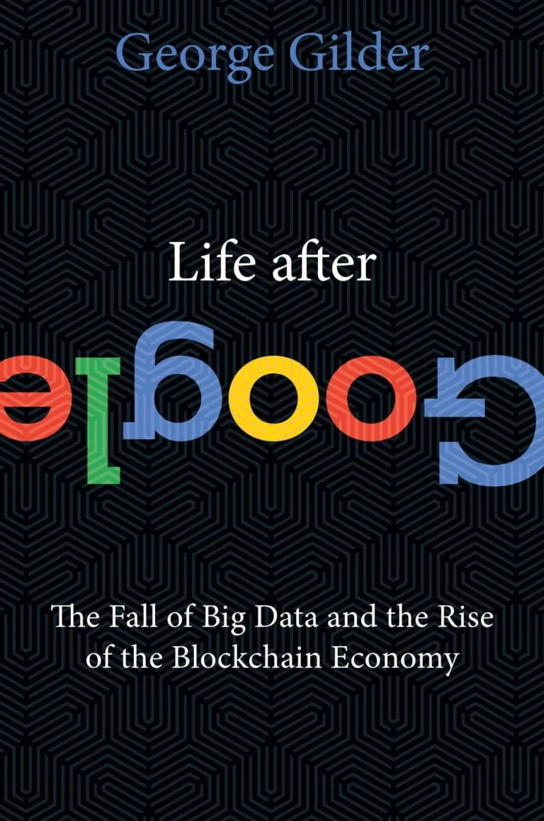 Life After Google The Fall of Big Data and the Rise of the Blockchain Economy