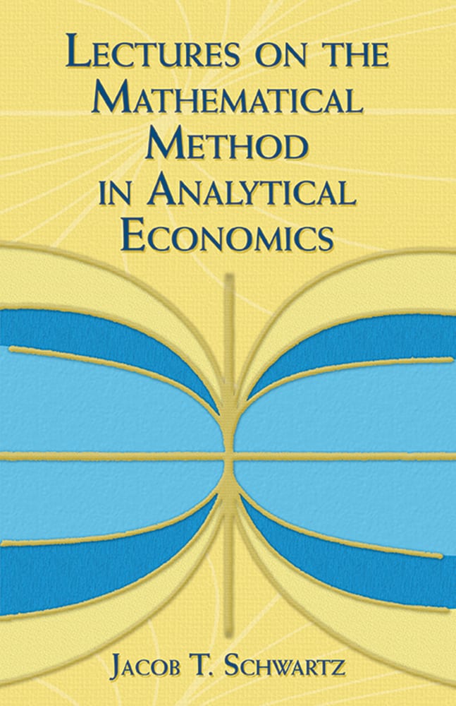 Lectures on the Mathematical Method in Analytical Economics Jacob T Schwartz