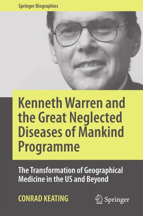 Kenneth Warren and the Great Neglected Diseases of Mankind Programme: The Transformation of Geographical Medicine in the US and Beyond
