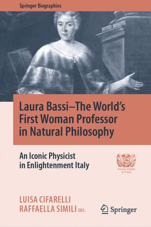 Laura Bassi–The World's First Woman Professor in Natural Philosophy: An Iconic Physicist in Enlightenment Italy