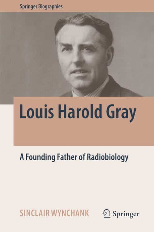 Louis Harold Gray: A Founding Father of Radiobiology | Book | Abakcus