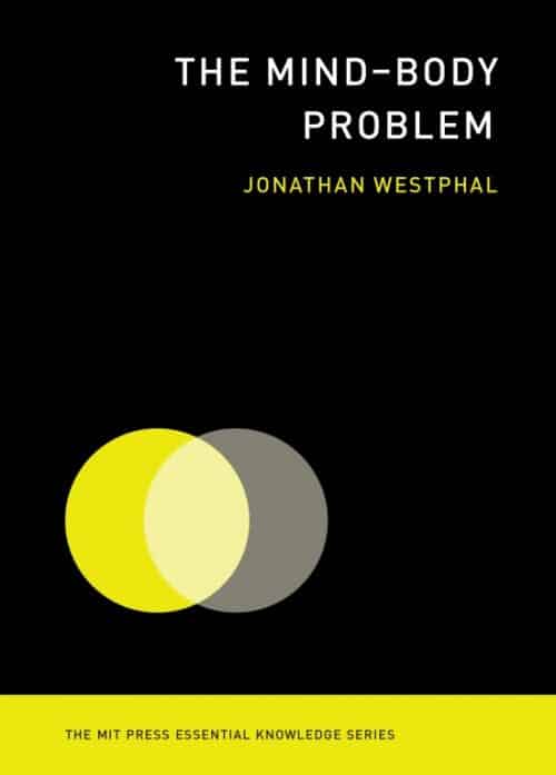 The Mind–Body Problem | Book | The MIT Press Essential Knowledge Series