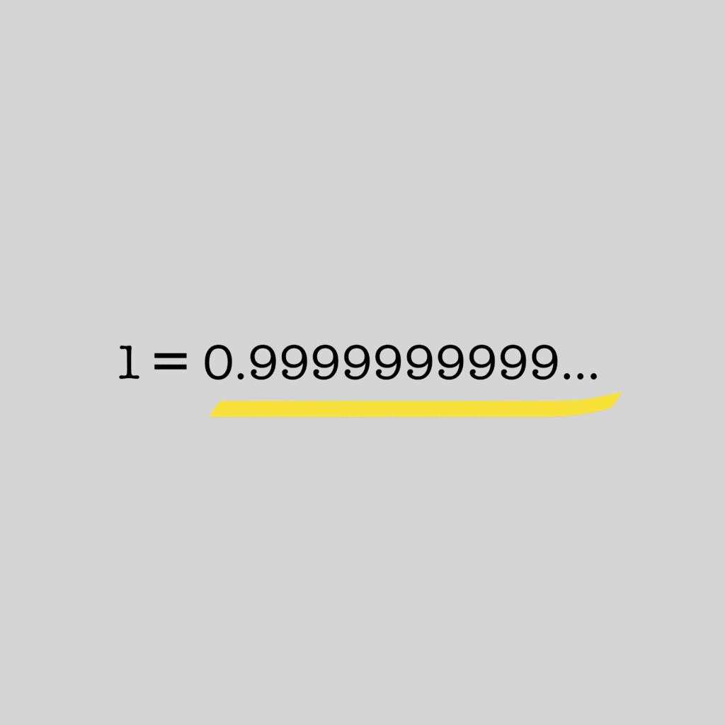1 = 0.999999999….