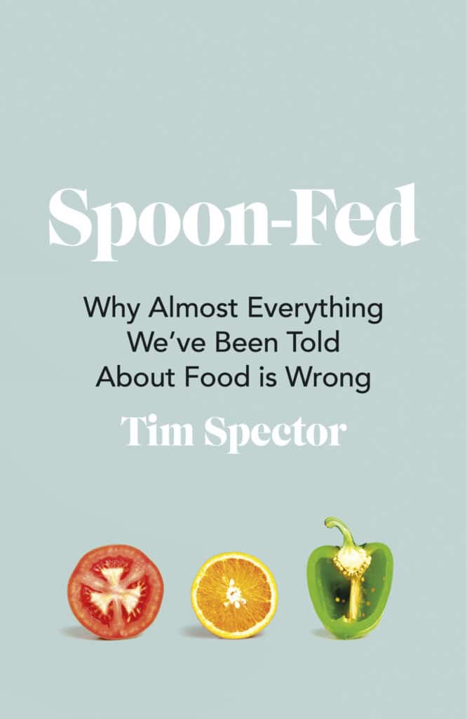Spoon Fed Why Almost Everything Weve Been Told about Food is Wrong