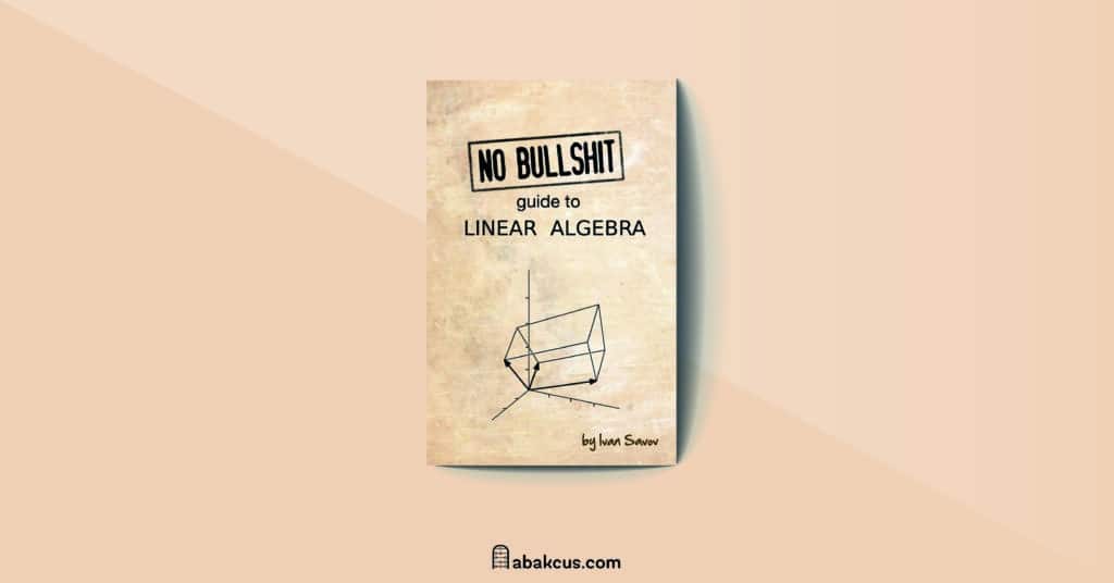 No Bullshit Guide to Linear Algebra by Ivan Savov