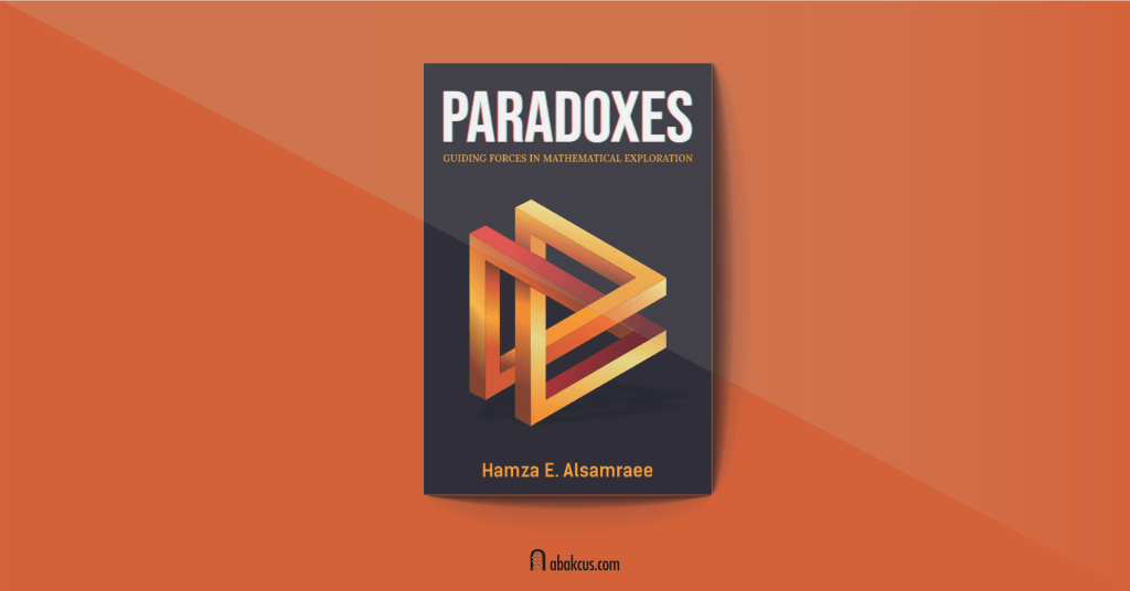 Paradoxes: Guiding Forces in Mathematical Exploration by Hamza E. Alsamraee