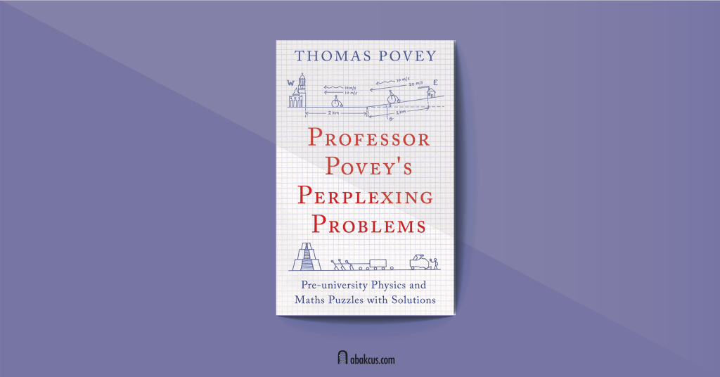 Professor Povey's Perplexing Problems: Pre-University Physics and Maths Puzzles with Solutions by Thomas Povey