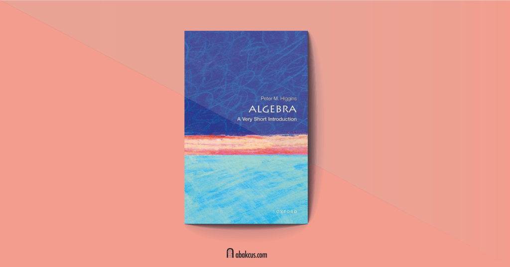 Algebra A Very Short Introduction by Peter M. Higgins