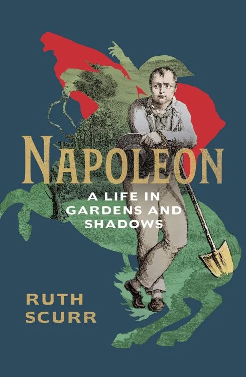 Napoleon: A Life Told in Gardens and Shadows by Ruth Scurr