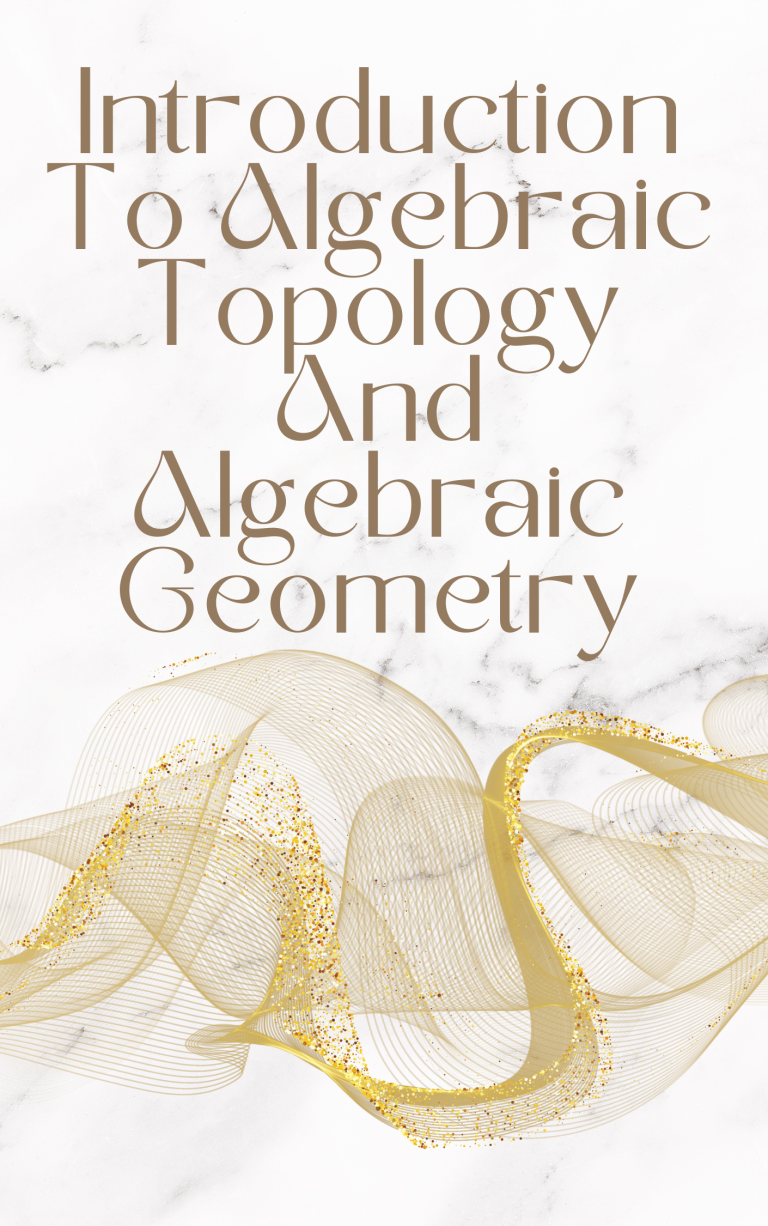 Introduction To Algebraic Topology And Algebraic Geometry