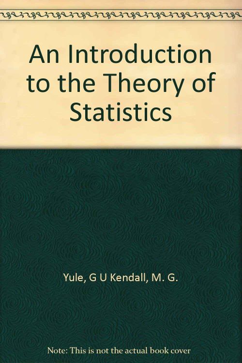 An Introduction to the Theory of Statistics by G. U. Yule and M. G. Kendall